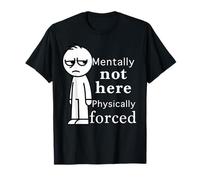 Mentally Not Here Physically Forced Funny Cote Camiseta