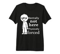 Mentally Not Here Physically Forced Funny Cote Camiseta Premium