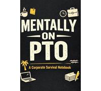 Mentally On PTO: Funny Work Notebook - Sarcastic Office Humor Journal for Coworkers, Employees & Burned-Out Professionals