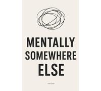 Mentally Somewhere Else: Unhinged Adult Inner Thoughts for Tired, Overthinking Humans