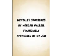 Mentally sponsored by Morgan Wallen, financially sponsored by my job: A Funny, Relatable Blank Notebook for Morgan Wallen Fans, Country Music Lovers & Concert-Daydreamers