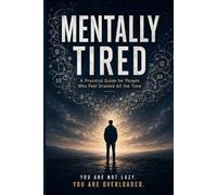 Mentally Tired: A Practical Guide for People Who Feel Drained All the Time