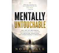 Mentally Untouchable: The Art of Becoming Psychologically Immune to Criticism, Rejection, and Other People's Opinions