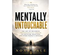 Mentally Untouchable: The Art of Becoming Psychologically Immune to Criticism, Rejection, and Other People's Opinions