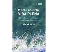 Mente abierta, vida plena: La realidad se construye dentro de nosotros