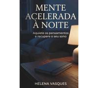 Mente Acelerada à Noite: Aquiete os pensamentos e recupere o seu sono - Por que a sua mente liga no momento em que a cabeça toca o travesseiro (O Método da Mente Tranquila)