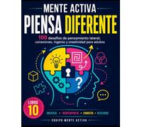 Mente Activa: Piensa Diferente -LIBRO 10: 100 desafíos de pensamiento lateral, conexiones, ingenio y creatividad para adultos