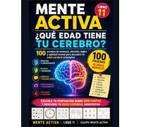 Mente Activa: ¿Qué Edad Tiene Tu Cerebro? -LIBRO 11: 100 pruebas de memoria, atención, lógica y agilidad mental para descubrir tu edad cerebral orientativa