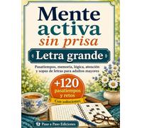 Mente activa sin prisa: Letra grande: Pasatiempos, memoria, lógica, atención y sopas de letras para adultos mayores con soluciones