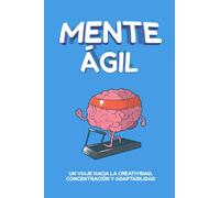 Mente Ágil: Un Viaje hacia la Creatividad, Concentración y Adaptabilidad
