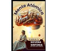 MENTE ATÓMICA: El ADN de tu Novena Sinfonia (##"Desbloquea tu Potencial: Pensamiento Sin Fronteras para una Creatividad Desbordante")