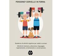 Mente Attiva - Quaderno di stimolazione cognitiva per adulti e anziani: Pensione? Cervello in forma - Attività semplici di memoria, attenzione, ... e conversazione da svolgere a casa