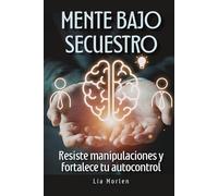 Mente Bajo Secuestro: Resiste manipulaciones y fortalece tu autocontrol