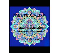 Mente Calma: Una mini raccolta di 12 mandala da colorare per svuotare la mente e rilassarsi.