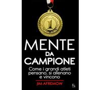 Mente da campione. Come i grandi atleti pensano, si allenano e vincono