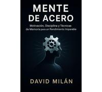 Mente de Acero: Motivación, Disciplina y Técnicas de Memoria para un Rendimiento Imparable
