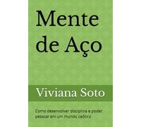 Mente de Aço: Como desenvolver disciplina e poder pessoal em um mundo caótico