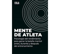 Mente de Atleta: Psicología del rendimiento para ganar la batalla mental antes, durante y después del entrenamiento