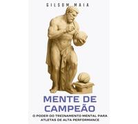 Mente de Campeão: O Poder do Treinamento Mental para Atletas de Alta Performance