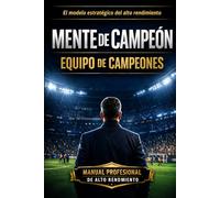 Mente de Campeón, Equipo de Campeones: Cómo construir equipos dominantes: liderazgo, táctica y mentalidad en el fútbol moderno