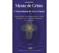 Mente de Cristo - A Neurociência da Nova Criação: Como alinhar seus pensamentos à mente de Jesus e viver a transformação da Nova Aliança - Livro 192 de 10.000
