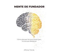Mente de Fundador: Cómo piensan los que construyen, no los que obedecen: manual de mentalidad para empleados que quieren crear algo propio sin dimitir mañana