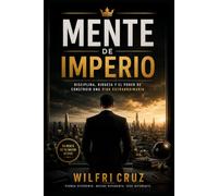 Mente de imperio: Disciplina, riqueza y el poder de construir una vida extraordinaria