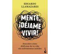 Mente ¡dejame Vivir!: Descubre Como Disfrutar De Tu Vida Sin Sufrimien