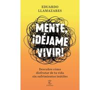 Mente, déjame vivir: Descubre cómo disfrutar de tu vida sin sufrimientos inútiles (F. COLECCION)