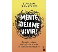 Mente, ¡déjame vivir!: Descubre cómo disfrutar de tu vida sin sufrimientos inútiles (Vivir Mejor)