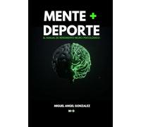 MENTE + DEPORTE: El Manual de Rendimiento Neuro-Psicológico. (LA CIENCIA DE LA OPTIMIZACIÓN HUMANA)