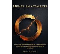 Mente em Combate: Como artes marciais e esportes de luta fortalecem a saúde mental, o autocontrole e a performance emocional