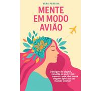 Mente em Modo Avião: Desligue do digital, conecte-se com você mesmo: sete dias numa viagem épica ao seu mundo interior