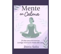Mente en Calma: 21 dias para reconectar contigo misma en medio del caos.