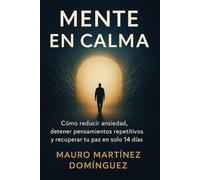 MENTE EN CALMA: Cómo reducir ansiedad, detener pensamientos repetitivos y recuperar tu paz en solo 14 días