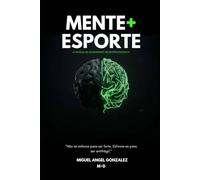 MENTE + ESPORTE: O MANUAL DE DESEMPENHO NEUROPSICOLÓGICO: 1 (a ciência da otimização humana)