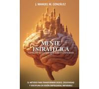 Mente Estratégica: Cómo Piensan Los Que Crean Imperios
