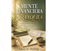 MENTE FINANCIERA TRANQUILA. Psicología del dinero para gastar con criterio, ahorrar mejor y vivir con más claridad económica: Hábitos emocionales y ... para mejorar tu relación con el dinero