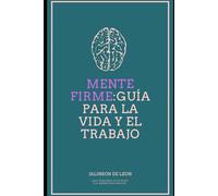 Mente firme:Guía de superación y bienestar para la vida y el trabajo.