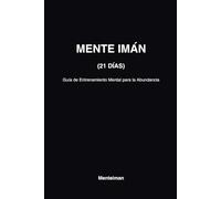 MENTE IMÁN Cómo reprogramar tu mente para atraer oportunidades exito y bienestar.: Guía práctica con ejercicios y plan de transformación de 21 días