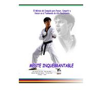 MENTE INQUEBRANTABLE: El Método del Campeón para Pensar, Competir y Vencer en el Taekwondo de Alto Rendimiento
