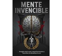 Mente Invencible: Estrategias estoicas para controlar las emociones y desarrollar una disciplina de acero