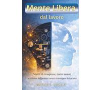 Mente libera dal lavoro: Smetti di rimuginare, dormi sereno e ritrova leggerezza senza stravolgere la tua vita