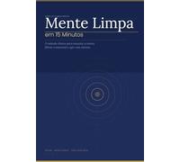 Mente Limpa em 15 Minutos: Um método simples para organizar pensamentos, reduzir a sobrecarga mental e recuperar o foco (Métodos de Clareza Mental)