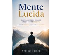 Mente Lucida: Blocca la nebbia mentale e resta lucido dopo i 50 - Il metodo in 4 settimane - Protocollo delle 5 leve cerebrali (Rossella Sisto - Salute e Benessere)