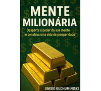 Mente Milionária: Desperte o Poder da sua Mente e Construa uma Vida de Prosperidade
