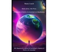 Mente Plena, Vida Plena: Dominando el Estrés y la Ansiedad con Mindfulness: 100 Maneras de Cultivar la Serenidad y Superar el Estrés y la ansiedad. (DESAPERSO)