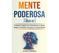 MENTE PODEROSA - 3 libros en 1: El Método Completo para Reprogramar tu Mente, Apagar la Ansiedad y Recuperar tu Calma Interior