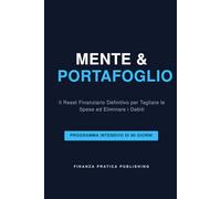Mente & Portafoglio: Il Reset Finanziario Definitivo: Programma Intensivo di 90 Giorni per Tagliare le Spese, Eliminare i Debiti e Risparmiare Senza Rinunce (Workbook con Metodo 50/30/20)