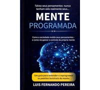 Mente Programada: Como a sociedade molda seus pensamentos - e como recuperar o controle da própria mente.